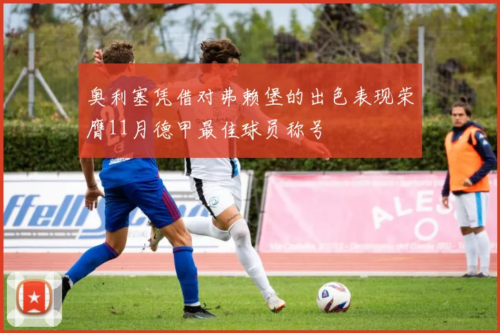 奥利塞凭借对弗赖堡的出色表现荣膺11月德甲最佳球员称号