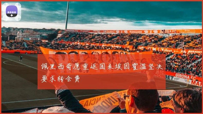 佩里西奇愿重返国米埃因霍温坚决要求转会费